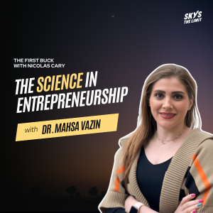 The First Buck Podcast - S3 E6 - The Science in Entrepreneurship: Using Scientific Approach for Better Outcomes with Dr. Mahsa Vazin